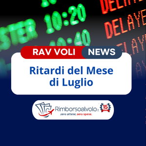 Ritardi e Cancellazioni Voli - Luglio 2024 | Rimborso Al Volo